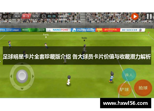 足球明星卡片全套珍藏版介绍 各大球员卡片价值与收藏潜力解析