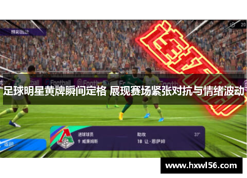 足球明星黄牌瞬间定格 展现赛场紧张对抗与情绪波动
