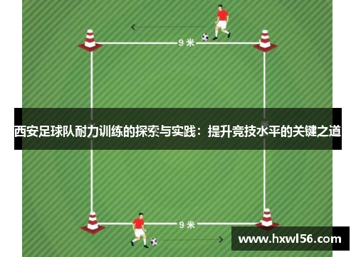 西安足球队耐力训练的探索与实践：提升竞技水平的关键之道